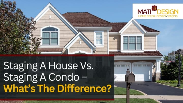 Staging A House Vs. Staging A Condo – What’s The Difference? | Mati Design Interior Decorator & Home Staging | London Ontario