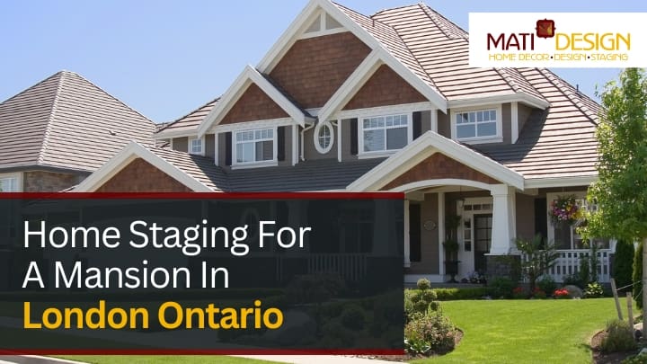 Home Staging For A Mansion in London Ontario | Mati Design Interior Decorator & Home Staging | London Ontario