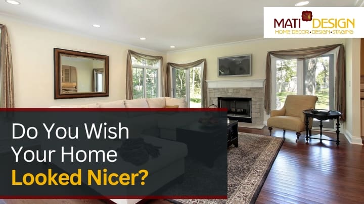 Do You Wish Your Home Looked Nicer? | Mati Design Interior Decorator & Home Staging | London Ontario