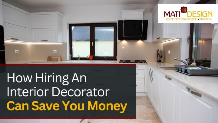 How Hiring An Interior Decorator Can Save You Money | Mati Design Interior Decorator & Home Staging | London Ontario